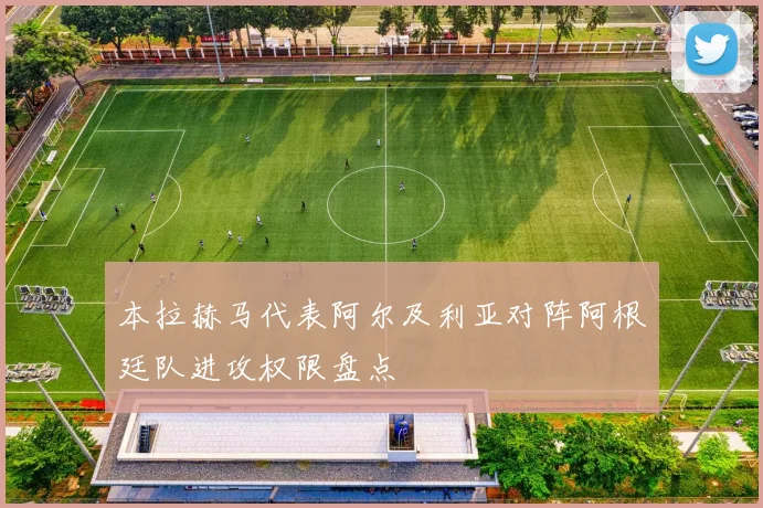 本拉赫马代表阿尔及利亚对阵阿根廷队进攻权限盘点