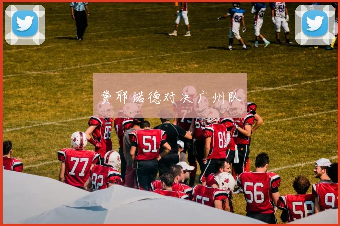 费耶诺德对决广州队
