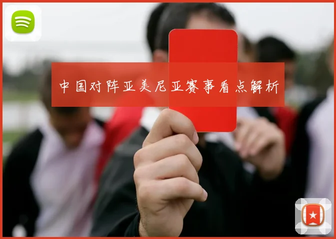 中国对阵亚美尼亚赛事看点解析