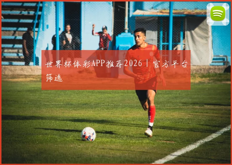 世界杯体彩APP推荐2026｜官方平台筛选