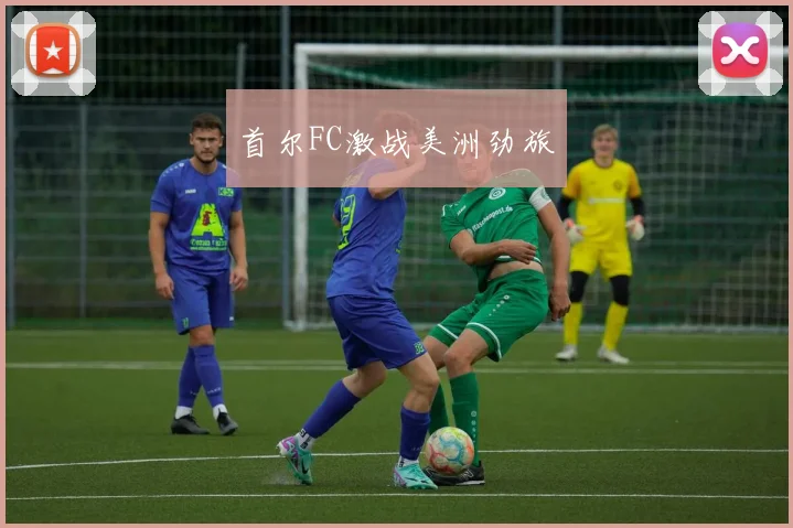 首尔FC激战美洲劲旅
