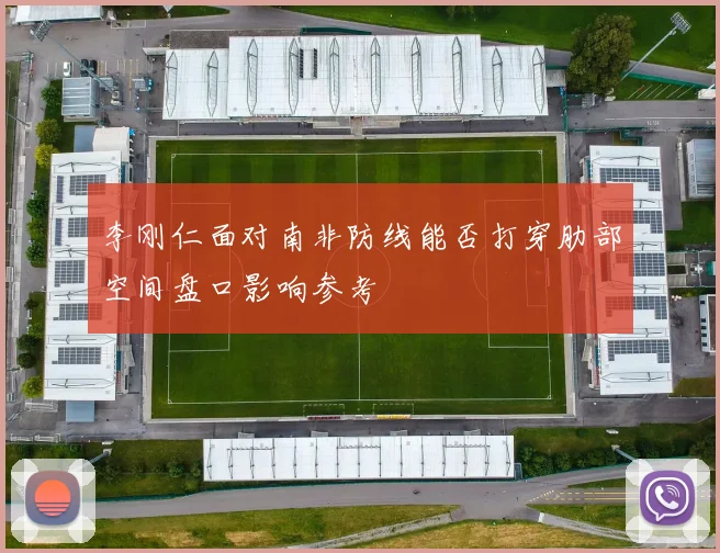 李刚仁面对南非防线能否打穿肋部空间盘口影响参考