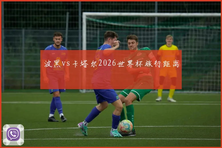 波黑vs卡塔尔2026世界杯旅行距离